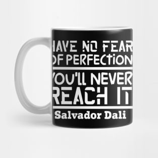 Have no fear of perfection, you'll never reach it Mug